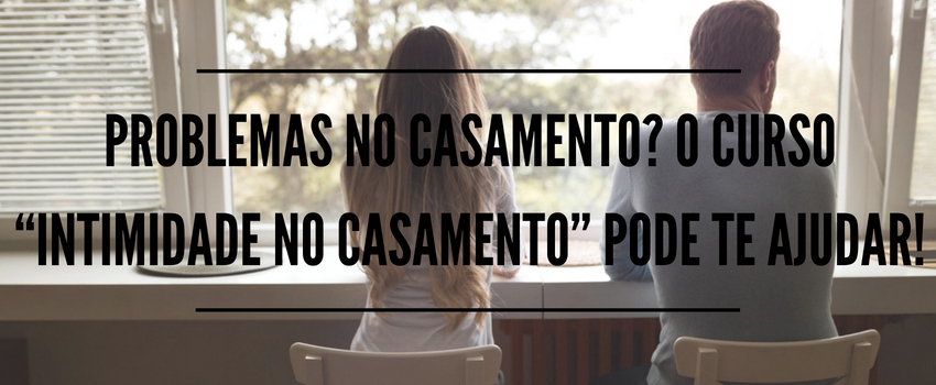 Problemas no casamento? O curso “Intimidade no Casamento” pode te ajudar! 